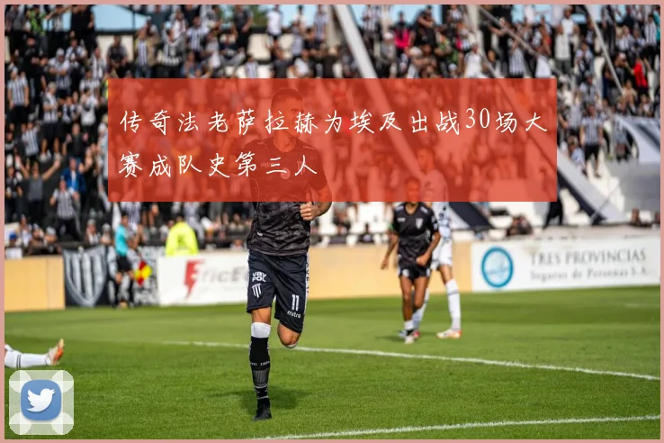 传奇法老萨拉赫为埃及出战30场大赛成队史第三人