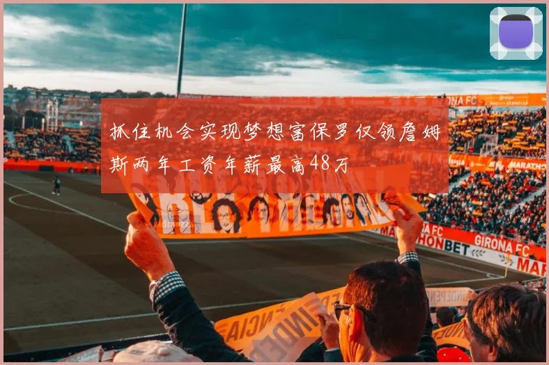 抓住机会实现梦想富保罗仅领詹姆斯两年工资年薪最高48万