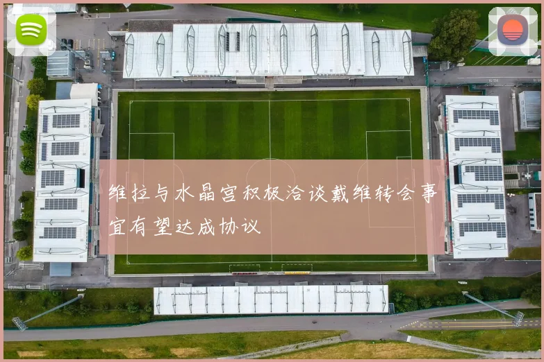 维拉与水晶宫积极洽谈戴维转会事宜有望达成协议